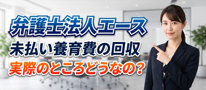 弁護士法人エースの「未払い養育費回収」実際のところどうなの?
