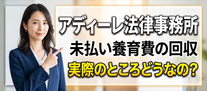 アディーレ法律事務所の「未払い養育費回収」実際のところどうなの?