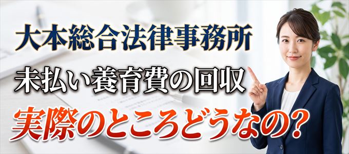 大本総合法律事務所の「未払い養育費回収」実際のところどうなの?