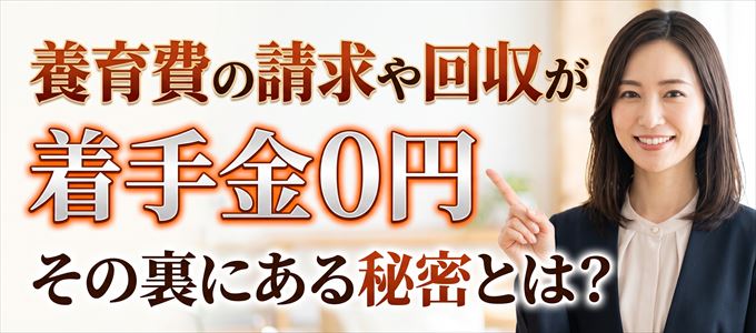養育費の請求や回収を着手金0円で引き受けてくれる法律事務所の秘密とは？